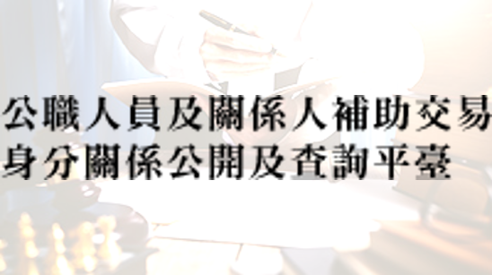 連結到公職人員及關係人補助交易身分關係公開及查詢平臺(另開新視窗)